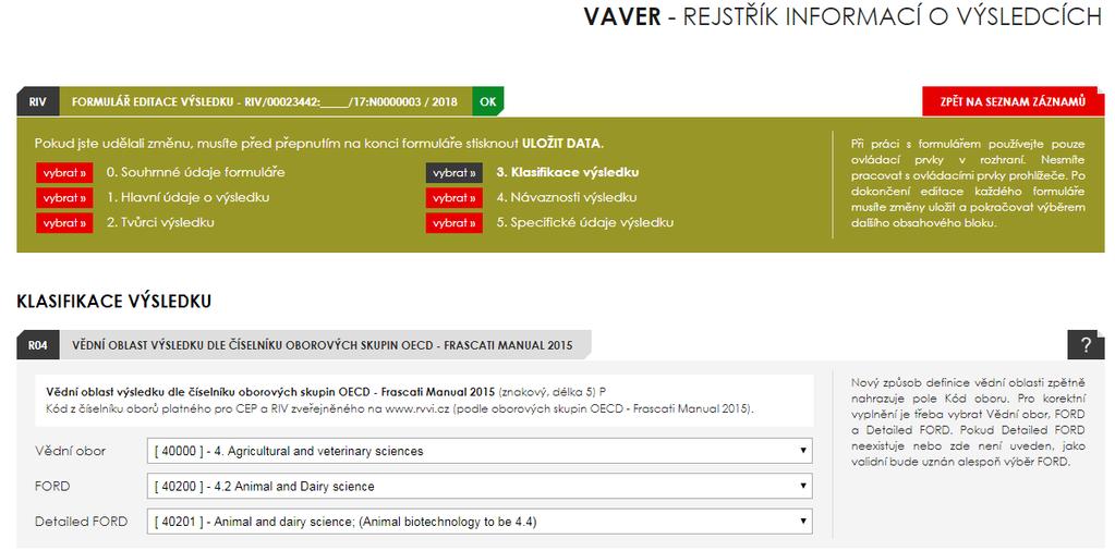 ZMĚNY TÝKAJÍCÍ SE PŘEDÁVANÝCH ÚDAJŮ V ROCE 2018 RIV (VAVER) R04 * Vědní oblast výsledku dle číselníku oborových skupin OECD - Frascati Manual 2015(znakový, délka 5) P Kód z číselníku oborů platného