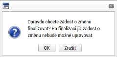 1.2.5 Finalizace ŽoZ Příjemce provádí finalizaci žádosti o změnu: Systém vyžaduje potvrzení o úmyslu změnu finalizovat: 1.2.6 Storno finalizace ŽoZ Finalizovanou změnu lze otevřít k editaci pomocí příkazu Storno finalizace: Storno finalizace může provést jen uživatel v ISKP s rolí Signatáře.