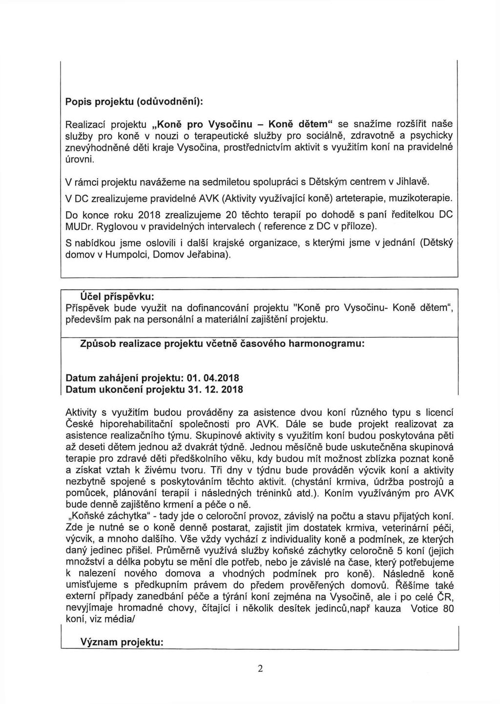 Popis projektu (odůvodnění): Realizací projektu Koně pro Vysočinu - Koně dětem" se snažíme rozšířit naše služby pro koně v nouzi o terapeutické služby pro sociálně, zdravotně a psychicky znevýhodněné