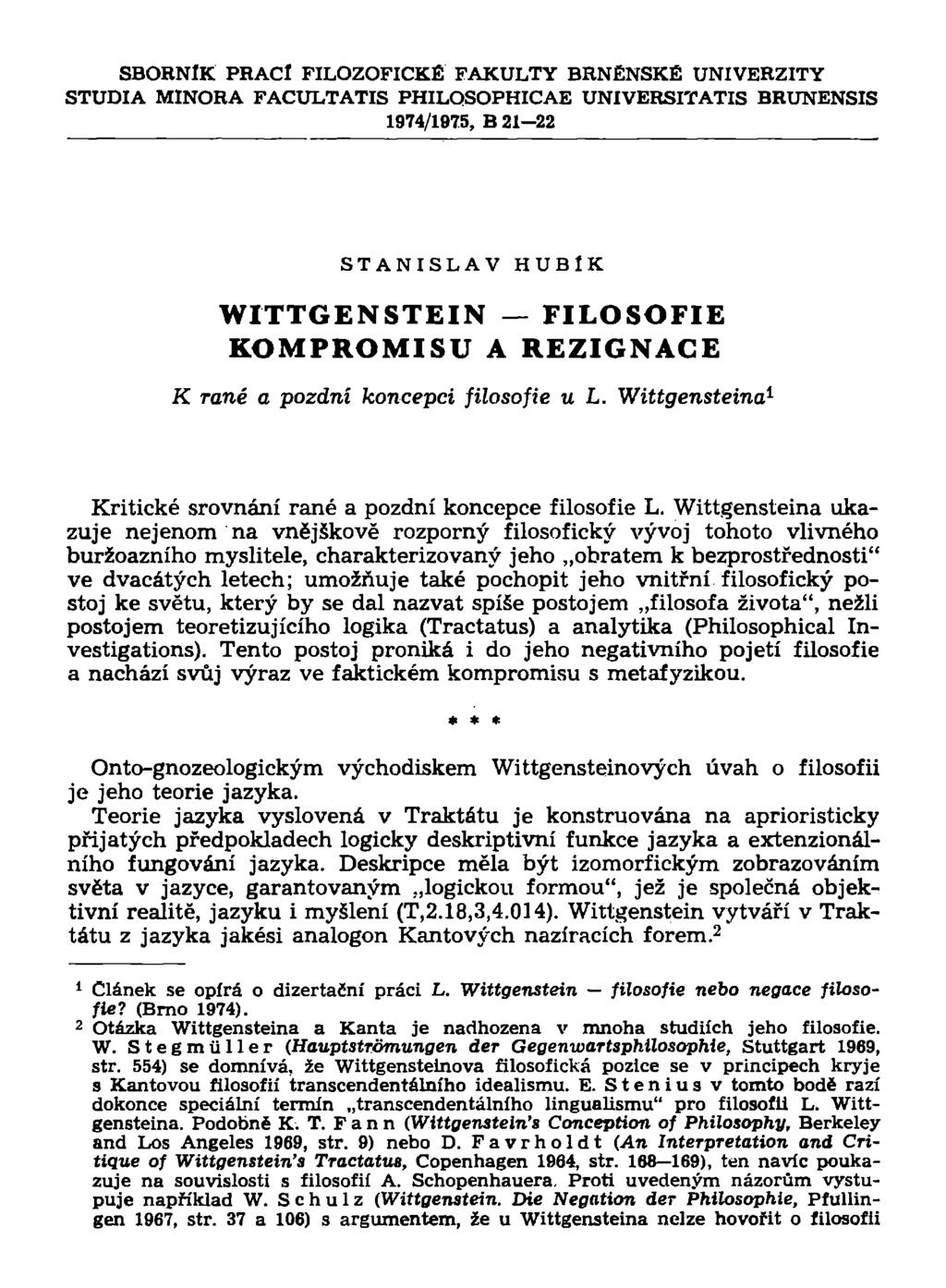 SBORNÍK PRACÍ FILOZOFICKÉ FAKULTY BRNĚNSKÉ UNIVERZITY STUDIA MINORA FACULTATIS PHILQSOPHICAE UNIVERSITATIS BRUNENSIS 1974/1975, B 21-22 STANISLAV HUBIK WITTGENSTEIN FILOSOFIE KOMPROMISU A REZIGNACE K