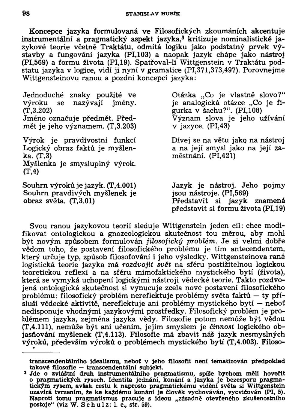 98 STANISLAV HUBtK Koncepce jazyka formulovaná ve Filosofických zkoumáních akcentuje instrumentální a pragmatický aspekt jazyka, 3 kritizuje nominalistické jazykové teorie včetně Traktátu, odmítá