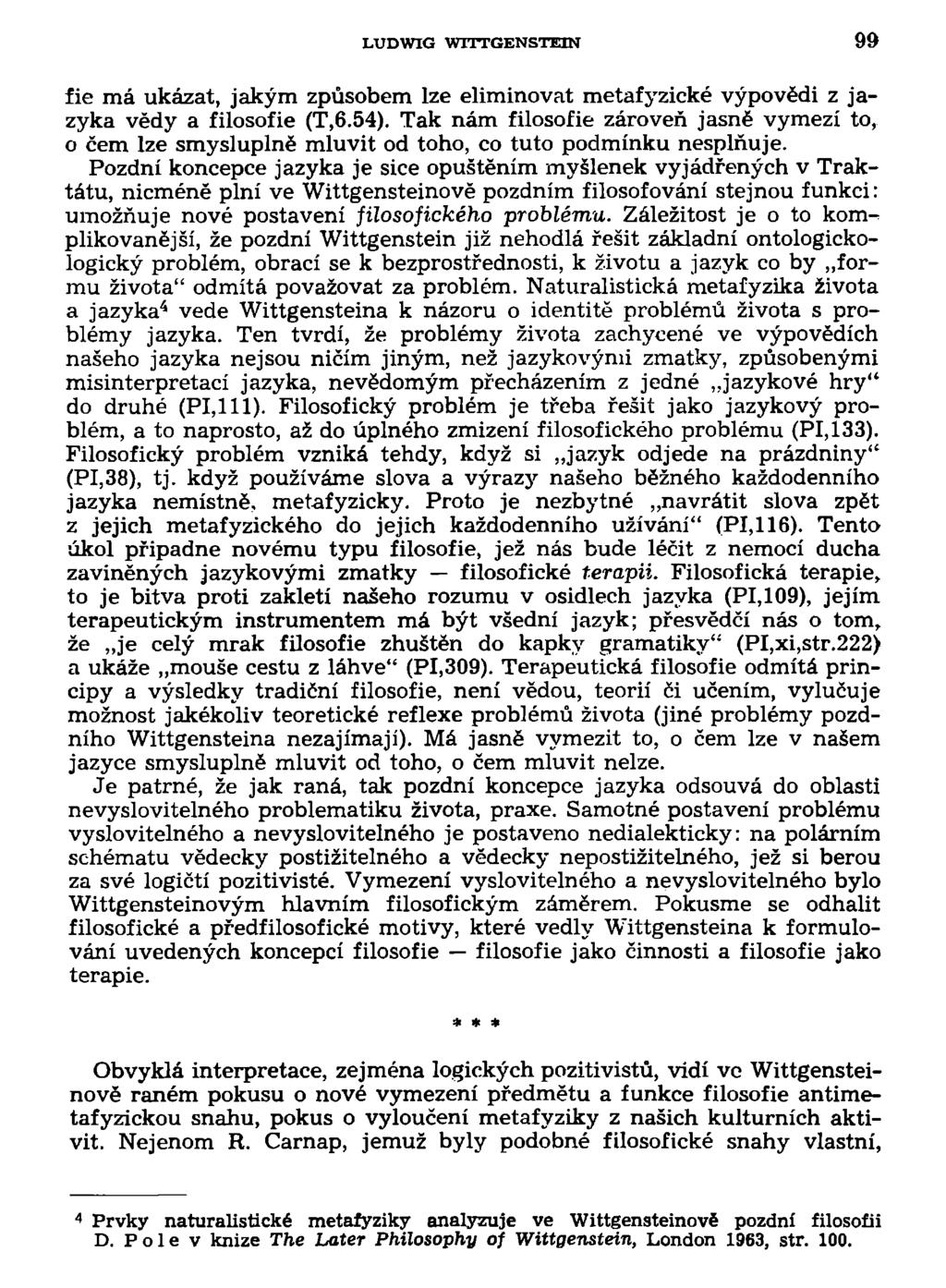 LUDWIG WTTTGENSTEIN 99 fie má ukázat, jakým způsobem lze eliminovat metafyzické výpovědi z jazyka vědy a filosofie (T.6.54).