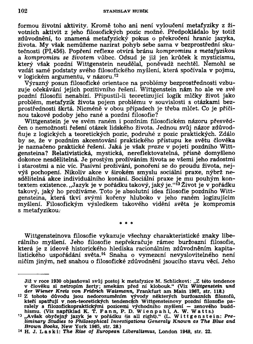 102 STANISLAV HUBlK formou životní aktivity. Kromě toho ani není vyloučení metafyziky z životních aktivit z jeho filosofických pozic možné.