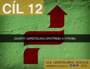 Dvanáctý Cíl udržitelného rozvoje: Zajistit udržitelnou spotřebu a výrobu Udržitelná výroba a spotřeba představuje takovou praxi, která uspokojuje potřeby současné generace, aniž by ohrožovala
