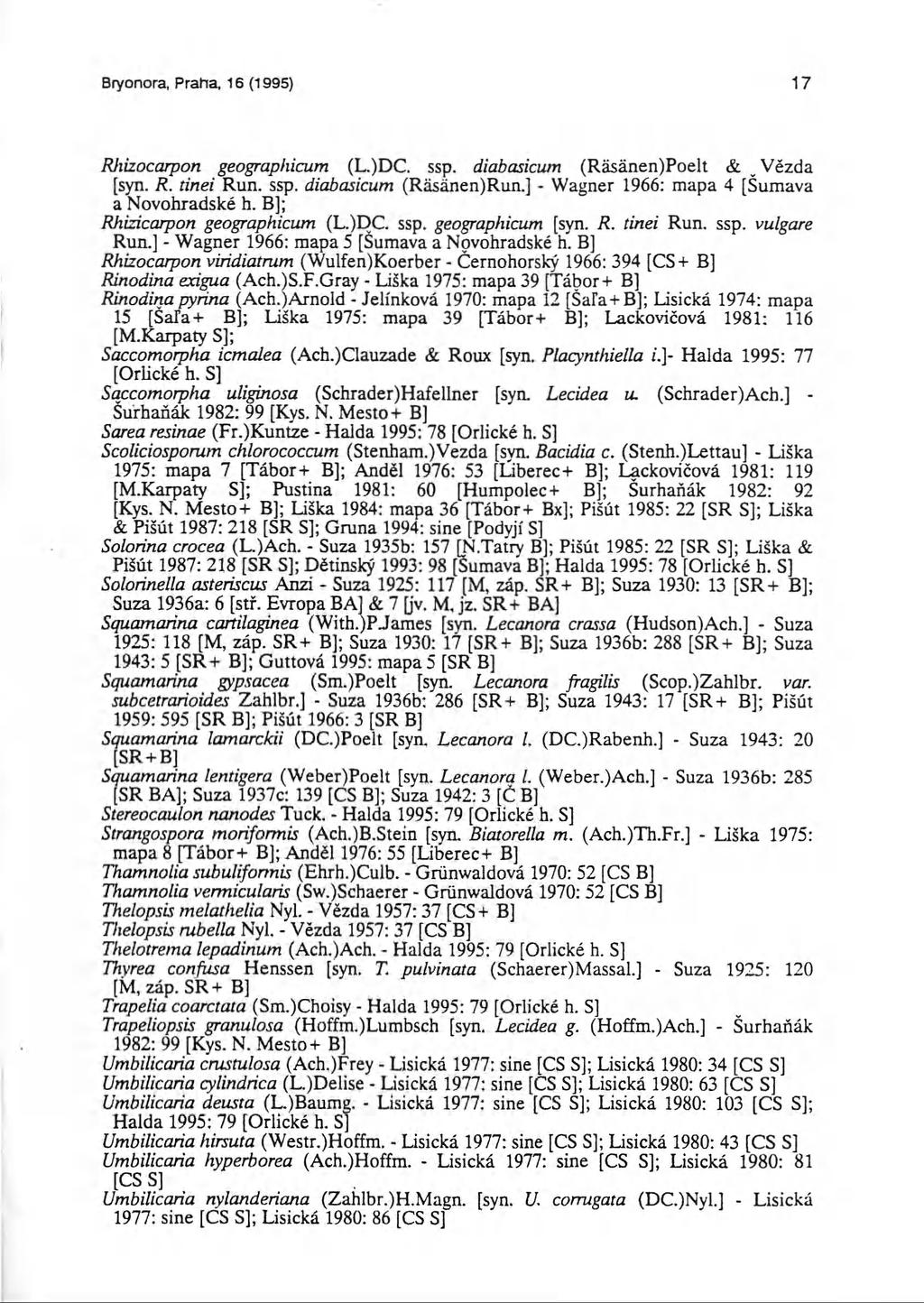 Bryonora, Praha, 16 (1995) 17 Rhizocarpon geographicum (L.)DC. ssp. diabasicum (Räsänen)Poelt & _ Vězda [syn. R. tinei Run. ssp. diabasicum (Räsänen)Run,] - Wagner 1966: mapa 4 [Šumava a Novohradské h.