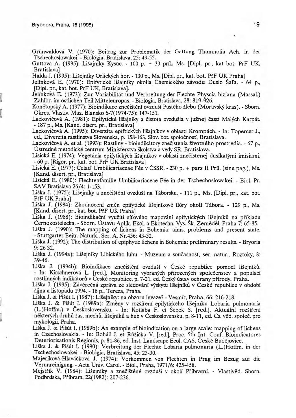 Bryonora, Praha, 16 (1995) 19 Griinwaldová V. (1970): Beitrag zur Problematik der Gattung Thamnolia Ach. in der Tschechoslowakei. - Bioldgia, Bratislava, 25: 49-55. Guttová A. (1995): Lišajníky Kysúc.