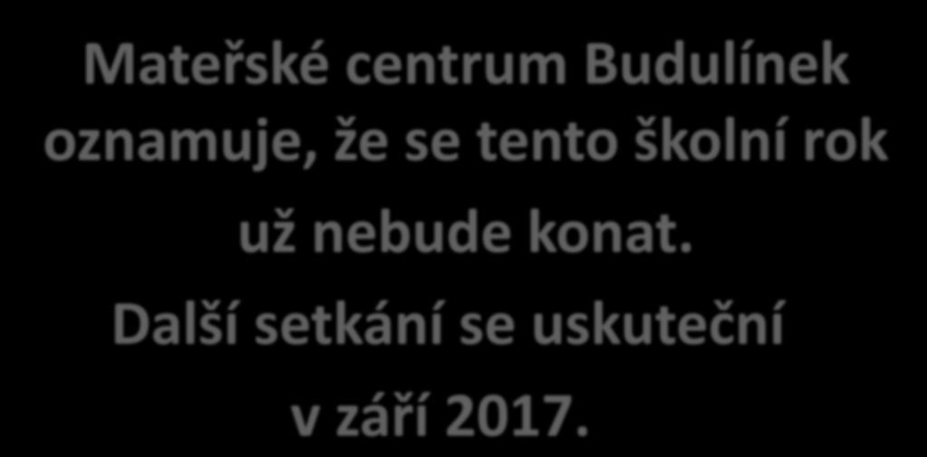 Mateřské centrum Budulínek oznamuje, že se tento školní