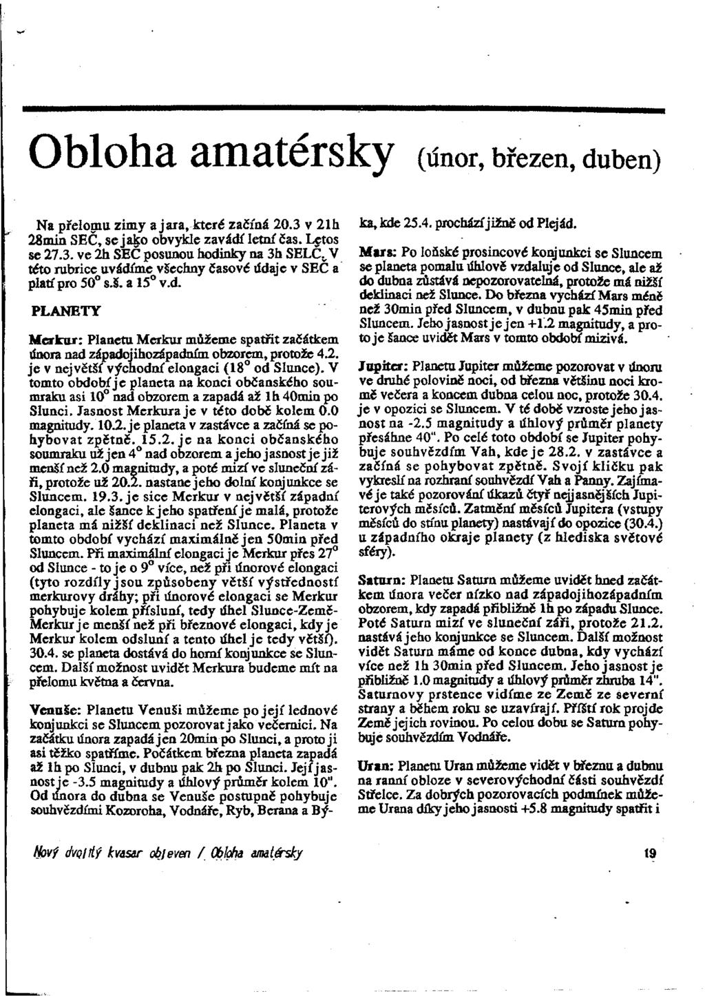 Obloha amatérsky (únor, březen, duben) Na přelomu zimy a jara,které začíná 20.3 v 21h 28min SEČ, se jako obvykle zavádí letní čas. Letos se 27.3. ve 2h SEČ posunou hodinky na 3h SELČ^V této rubrice uvádíme všechny časové lídaje v SEČ a platí pro 50 s.