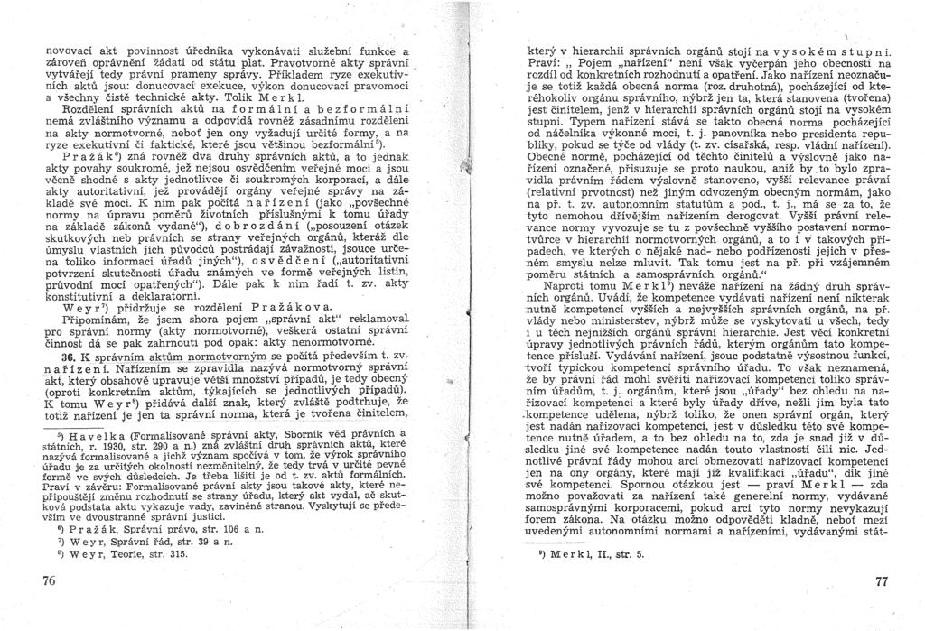 novovaci akt povinnost ufednika vykom'ivati sluzebnf furikce a zaroveii opravneni zadati od statu plat. Pravotvorne akty spravnf vytvareji tedy pravni prameny spravy.