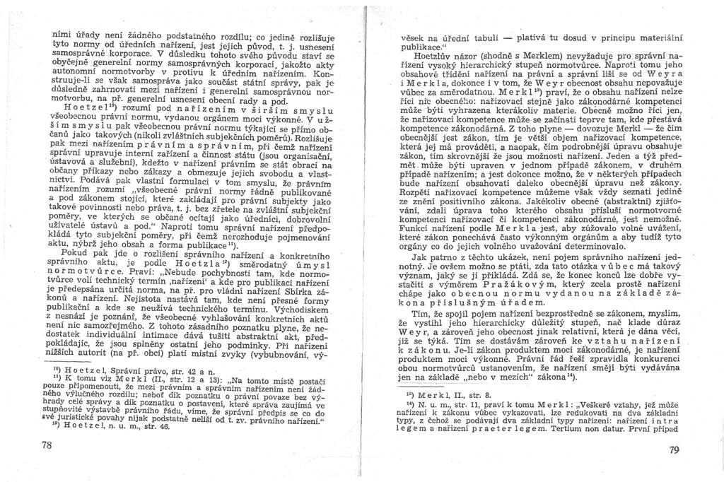 nimi urady neni zadneho podstatneho rozdilu; co jedine rozlisuje tyto normy od ufednich.natizeni, jest jejich puvod, t. j. usneseni samospravne korporace. V dusledku tohoto sveho puvodu stay!