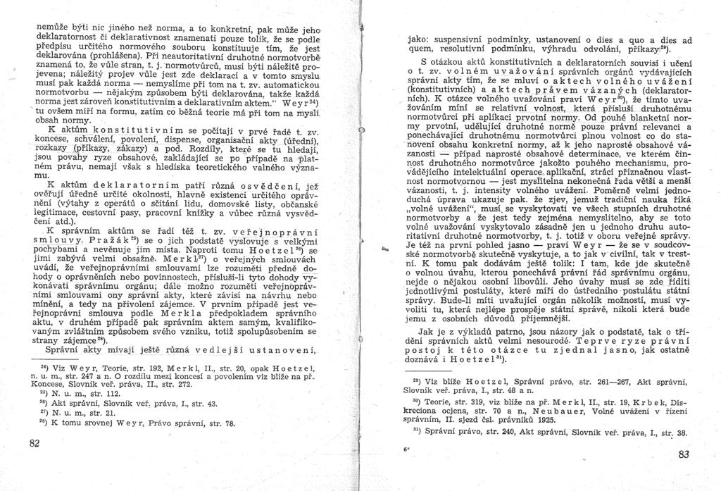 nemuze byti nie jineho nez norma, a to konkretni, pak muze jeho deklaratornost Ci deklarativnost znamenati pouze tolik, ze se podle pfedpisu urciteho normoveho souboru konstituuje tim, ze jest