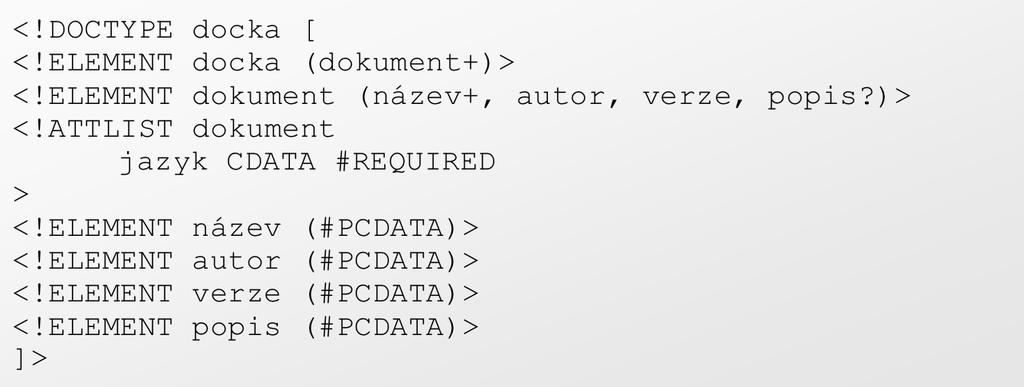 Strukturu XML dokumentu (resp. jeho sémantiku) můžeme definovat pomocí DTD (Document Type Definition) nebo XML schématu.