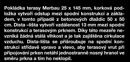 Dista-lišta se přišroubuje na spodní konstrukci střídavě vpravo a vlevo, aby terasový vrut při připojování prken