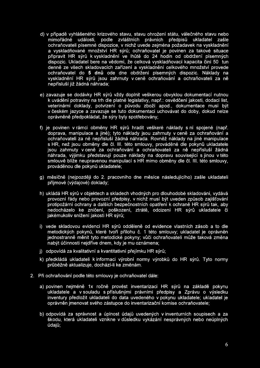 Ukladatel bere na vědomí, že celková vyskladňovací kapacita činí 50 tun denně ze všech skladovacích zařízení a vyskladnění celkového množství provede ochraňovatel do 5 dnů ode dne obdržení písemných