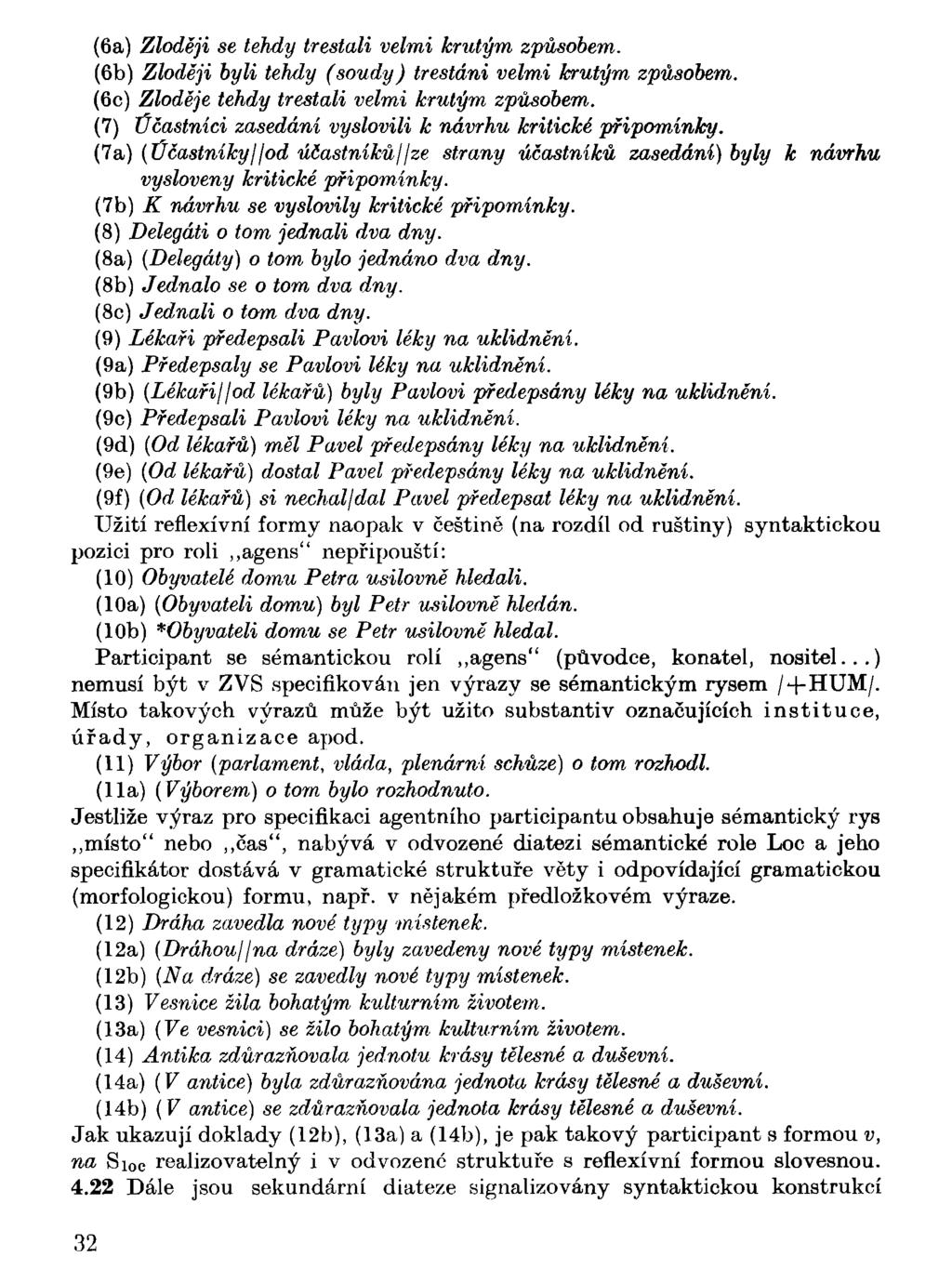 (6a) Zloději se tehdy trestali velmi krutým způsobem. (6b) Zloději byli tehdy (soudy) trestáni velmi krutým způsobem. (6c) Zloděje tehdy trestali velmi krutým způsobem.