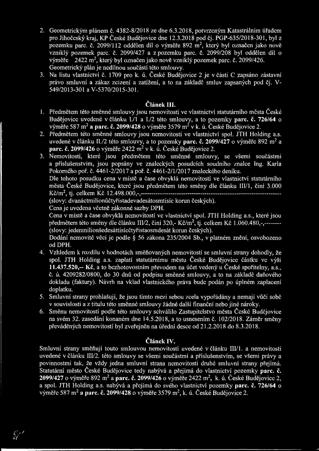 Na listu vlastnictví č. 1709 pro k. ú. České Budějovice je v části C zapsáno zástavní právo smluvní a zákaz zcizení a zatížení, a to na základě smluv zapsaných pod čj. V- 549/013-301 a V-5370/015-301.