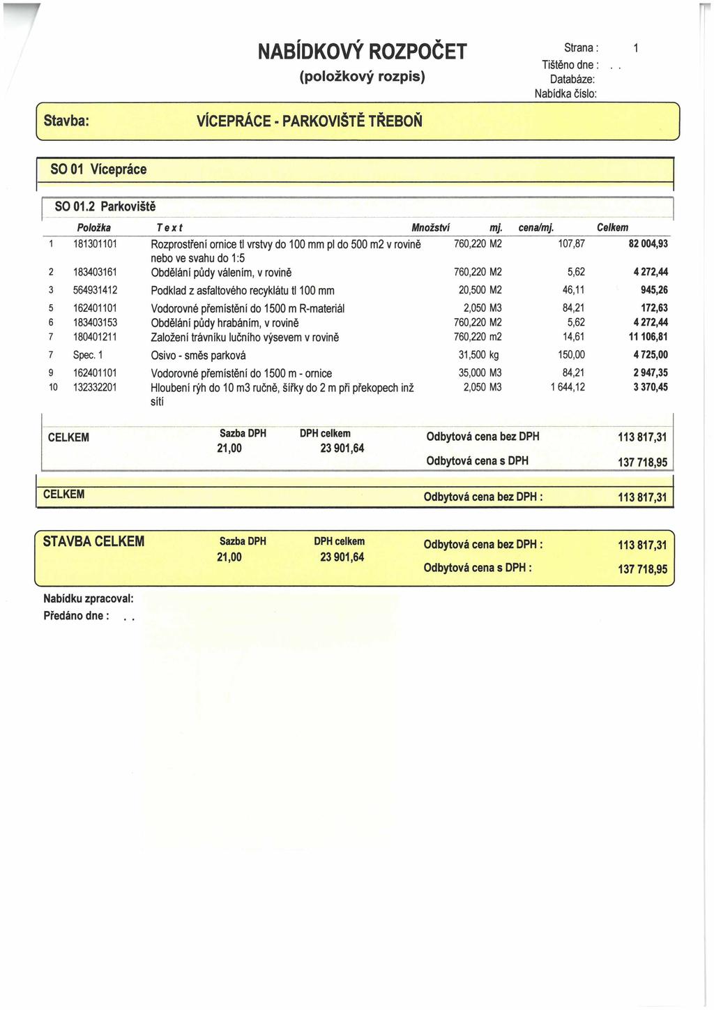 NABÍDKOVÝ ROZPOČET (položkový rozpis) Strana: Tištěno dne:. Databáze: Nabídka číslo: 1 Stavba: VÍCEPRÁCE - PARKOVIŠTĚ TŘEBOŇ SO 01 Vícepráce SO 01.2 Parkoviště Položka Text Množství mj. cena/mj.