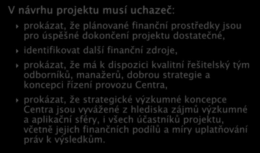 V návrhu projektu musí uchazeč: prokázat, že plánované finanční prostředky jsou pro úspěšné dokončení projektu dostatečné, identifikovat další finanční zdroje, prokázat, že má k dispozici kvalitní