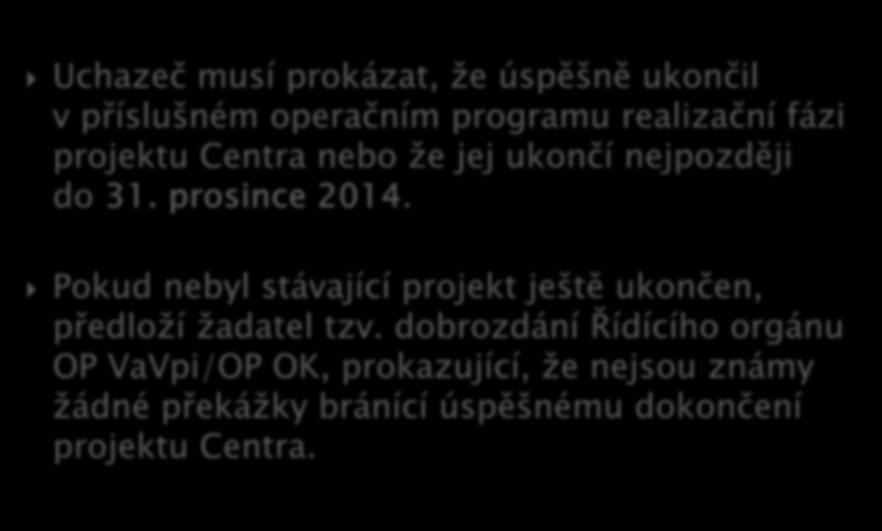 Uchazeč musí prokázat, že úspěšně ukončil v příslušném operačním programu realizační fázi projektu Centra nebo že jej ukončí nejpozději do 31. prosince 2014.