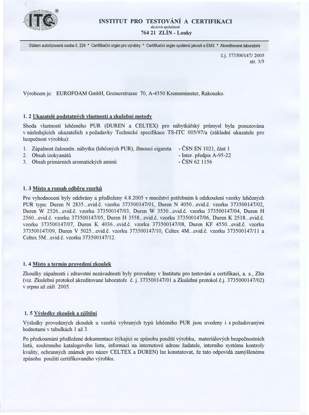 .. INSTITUT PRO TESTOVÁNÍ A CERTIFIKACI 76421 ZLÍN - Louky cj. 373500147/2005 str. 3/5 Výrobcemje: EUROFOAM GmbH, Greinerstrasse 70, A-4550 Kremsmiinster, Rakousko. 1.