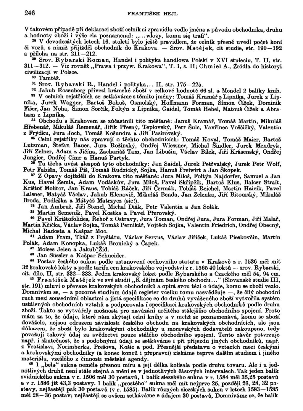 246 FRANTIŠEK HEJL V takovém případě při deklaraci zboží celník si zpravidla vedle jména a původu obchodníka, druhu a hodnoty zboží i výše cla poznamenal:...wložy, komu sie, trafi".