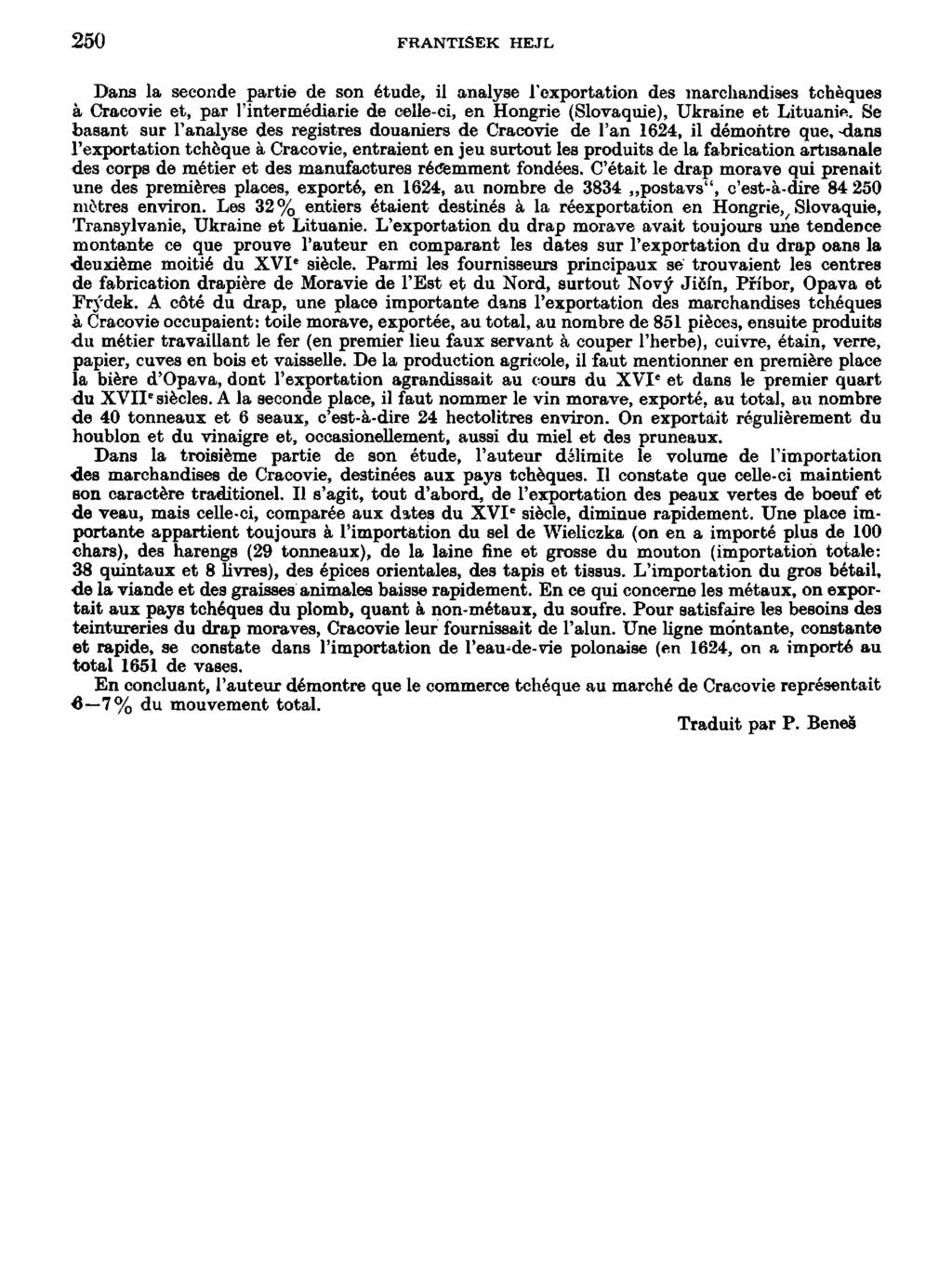 250 FRANTIŠEK HEJL Dana la seconde partie de son étude, il analyse 1'exportation des marchandises tchěques á Cracovie et, par 1'intermédiarie de celle-ci, en Hongrie (Slovaquie), Ukraine et Lituanie.