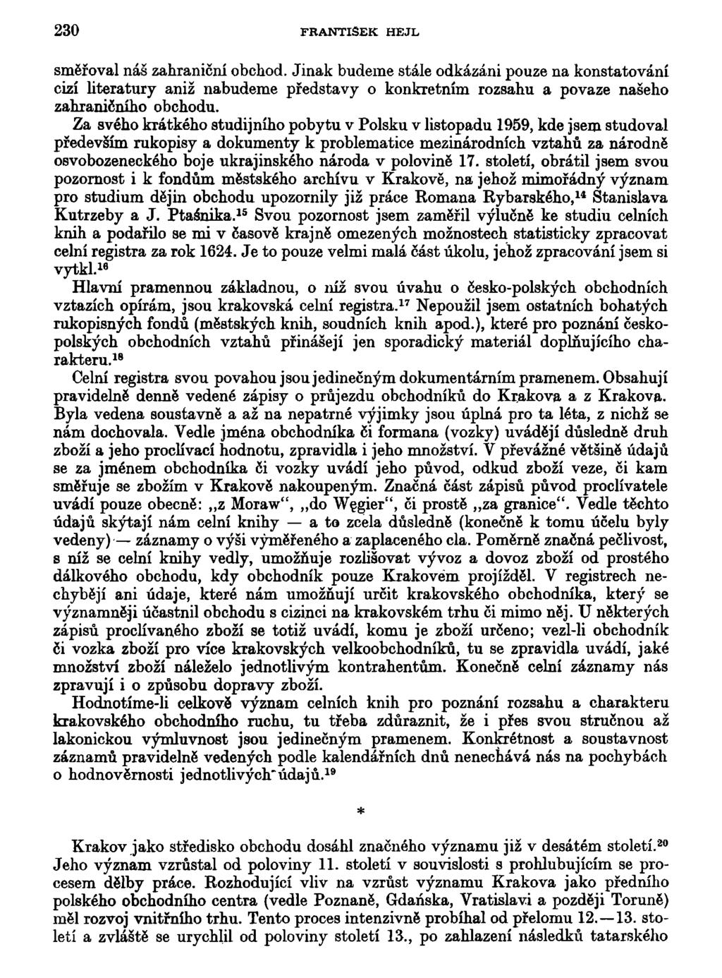 230 FRANTIŠEK HEJL směřoval náš zahraniční obchod. Jinak budeme stále odkázáni pouze na konstatování cizí literatury aniž nabudeme představy o konkrétním rozsahu a povaze našeho zahraničního obchodu.