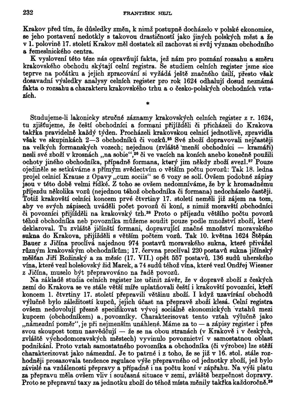 232 FRANTIŠEK HEJL Krakov před tím, že důsledky změn, k nimž postupně docházelo v polské ekonomice, se jeho postavení nedotkly s takovou drastičností jako jiných polských měst a že v 1. polovině 17.