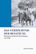 Das Vermächtnis der Besatzung. Deutsch-griechische Beziehungen seit 1940.