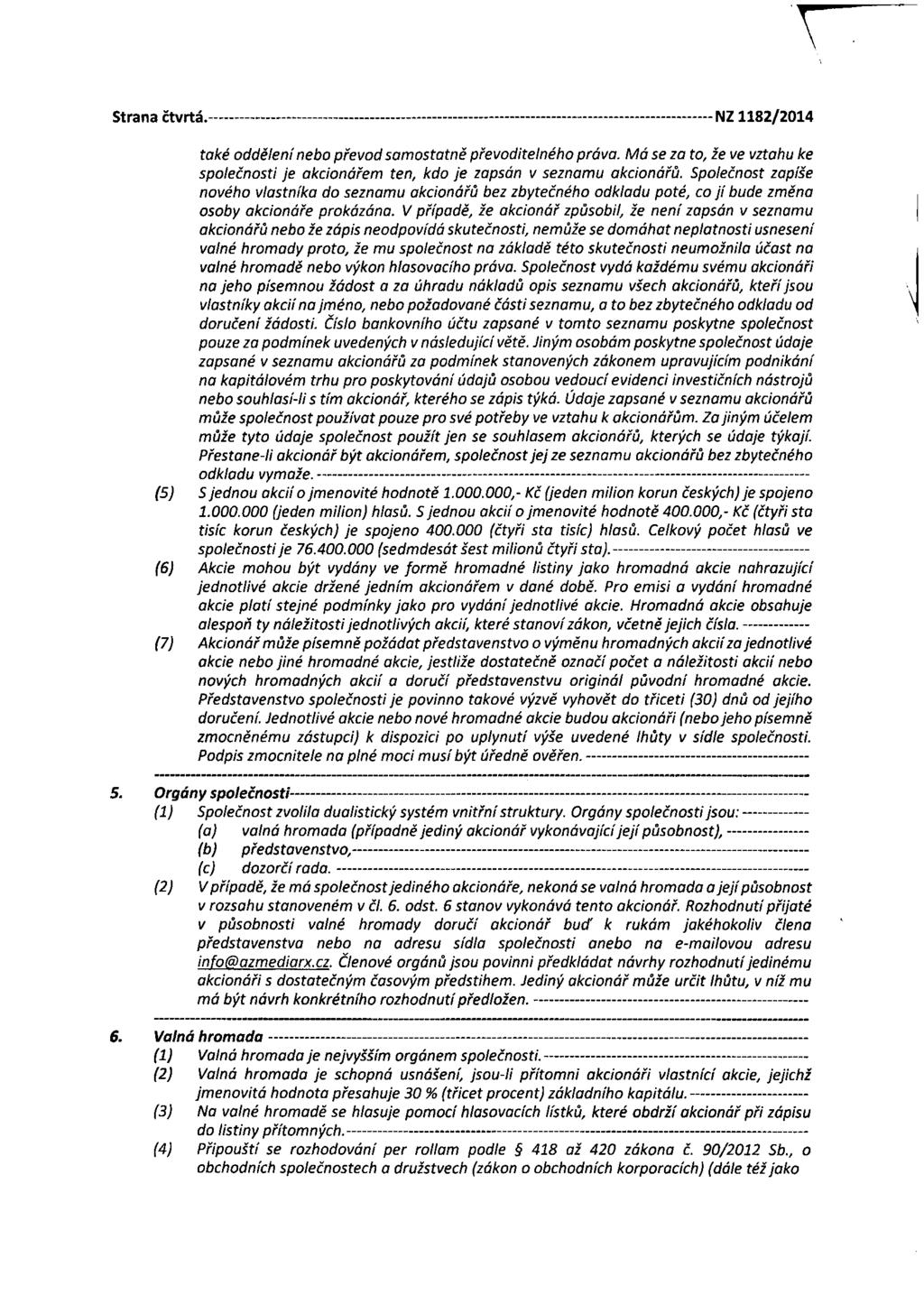 Strana čtvrtá NZ 1182/2014 také oddělení nebo převod samostatně převoditelného práva. Má se za to, že ve vztahu ke společnosti je akcionářem ten, kdo je zapsán v seznamu akcionářů.