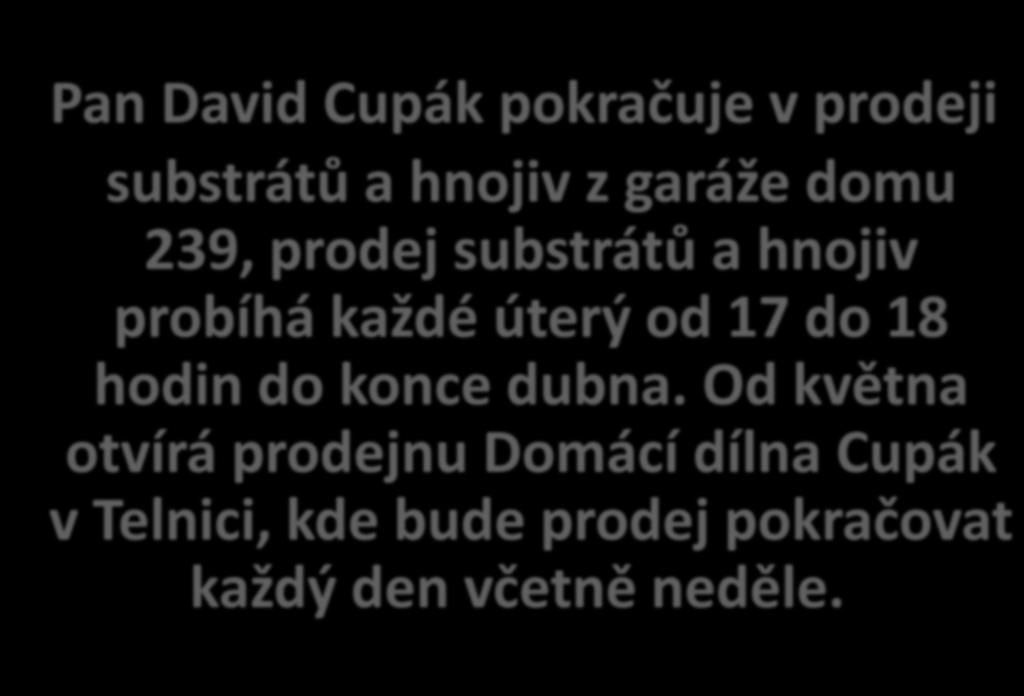 Pan David Cupák pokračuje v prodeji substrátů a hnojiv z garáže domu 239, prodej substrátů a hnojiv probíhá každé úterý od 17 do