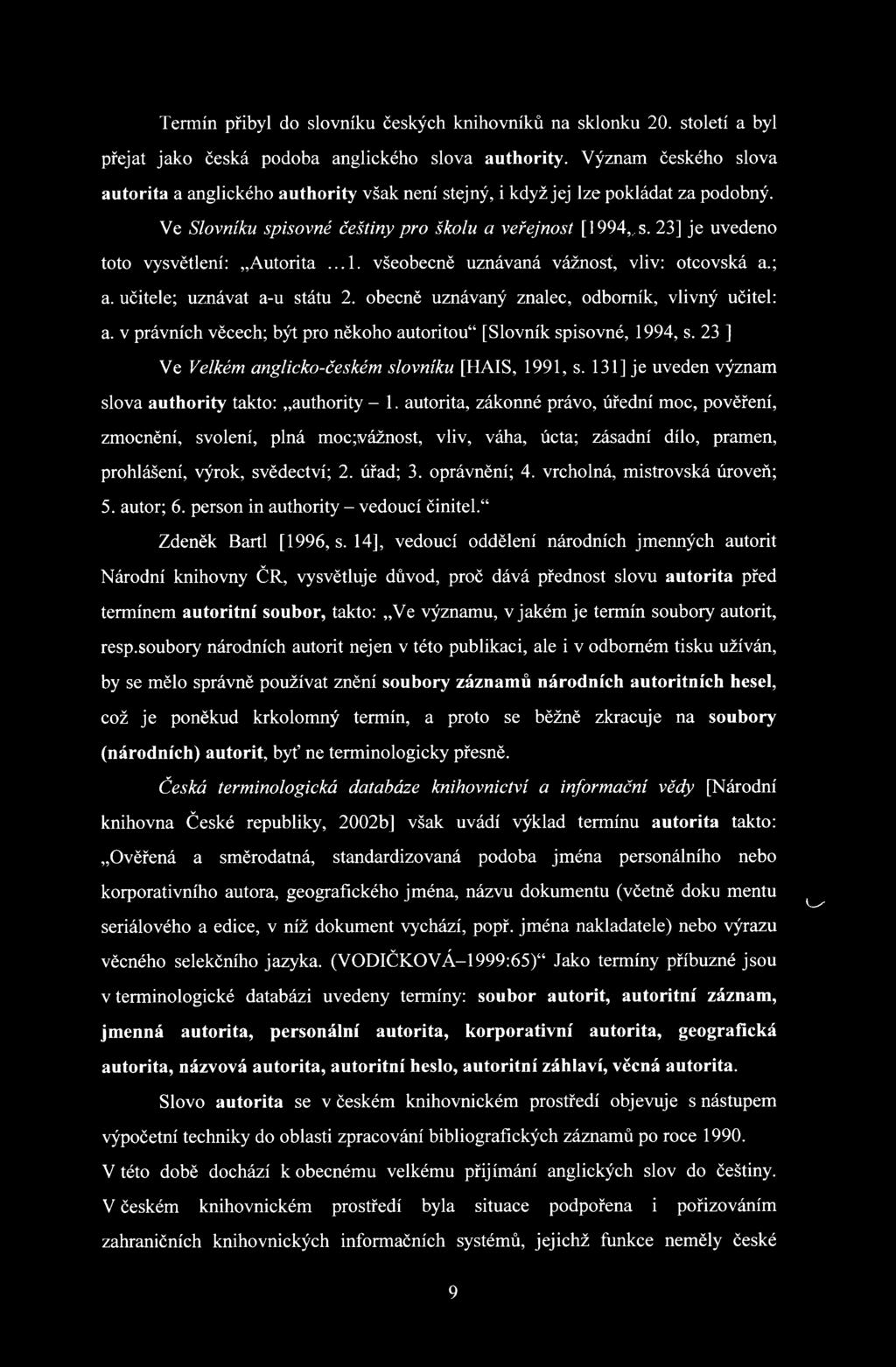 23] je uvedeno toto vysvětlení: Autorita...1. všeobecně uznávaná vážnost, vliv: otcovská a.; a. učitele; uznávat a-u státu 2. obecně uznávaný znalec, odborník, vlivný učitel: a.