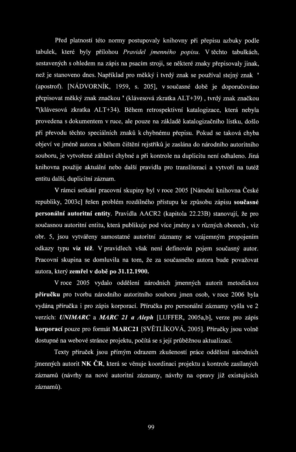 [NÁDVORNÍK, 1959, s. 205], v současné době je doporučováno přepisovat měkký znak značkou (klávesová zkratka A LT+39), tvrdý znak značkou (klávesová zkratka ALT+34).