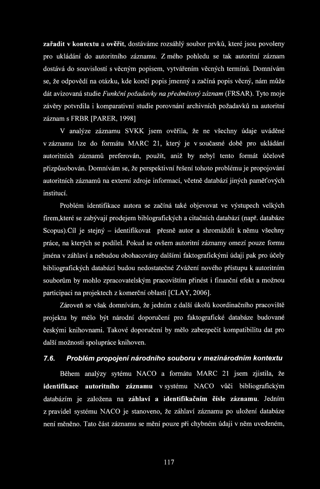 Domnívám se, že odpovědí na otázku, kde končí popis jmenný a začíná popis věcný, nám může dát avizovaná studie Funkční požadavky na předmětový záznam (FRSAR).