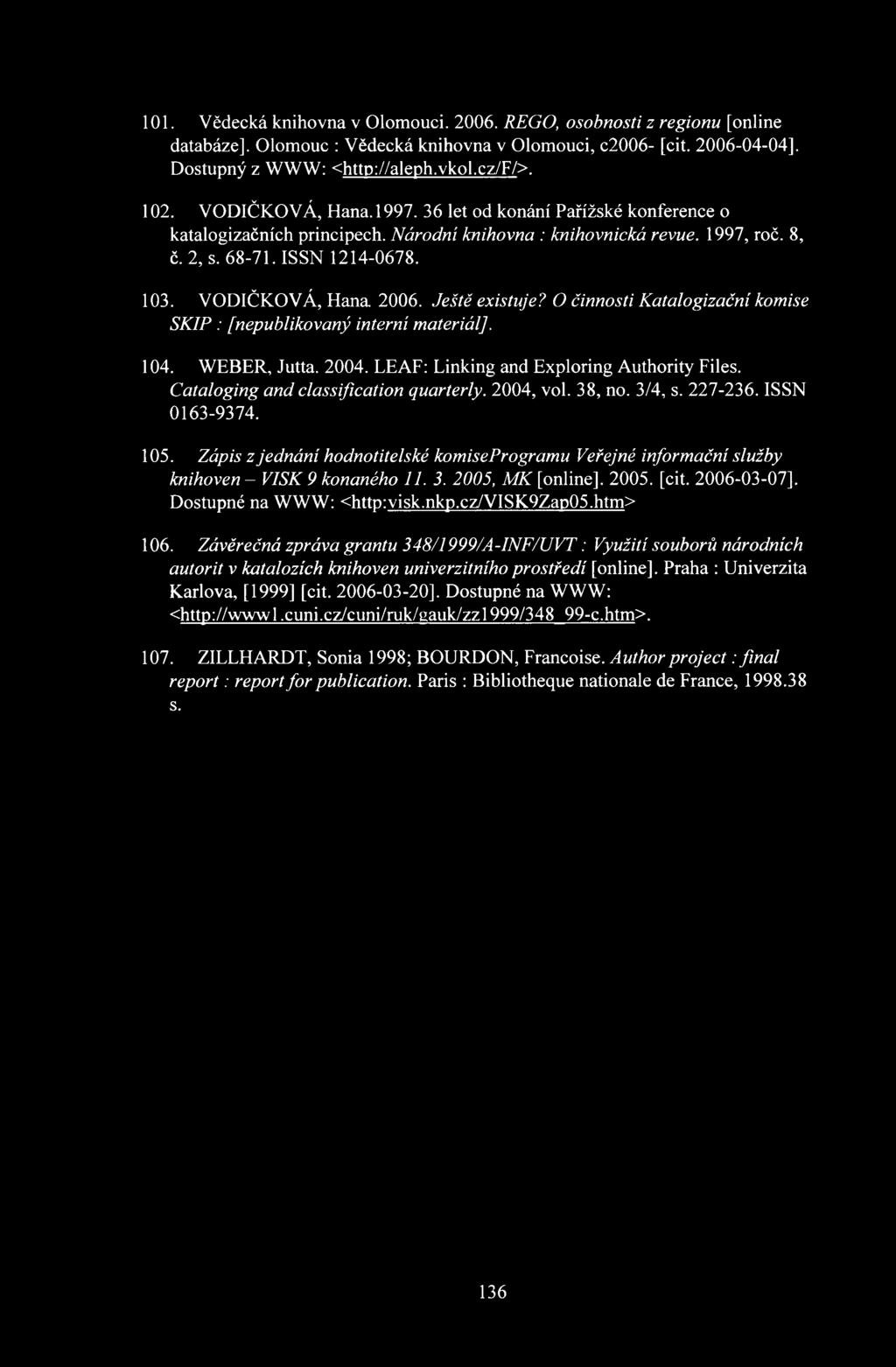 Ještě existuje? O činnosti Katalogizační komise SKIP : [nepublikovaný interní materiál]. 104. WEBER, Jutta. 2004. LEAF: Linking and Exploring Authority Files. Cataloging and classification quarterly.