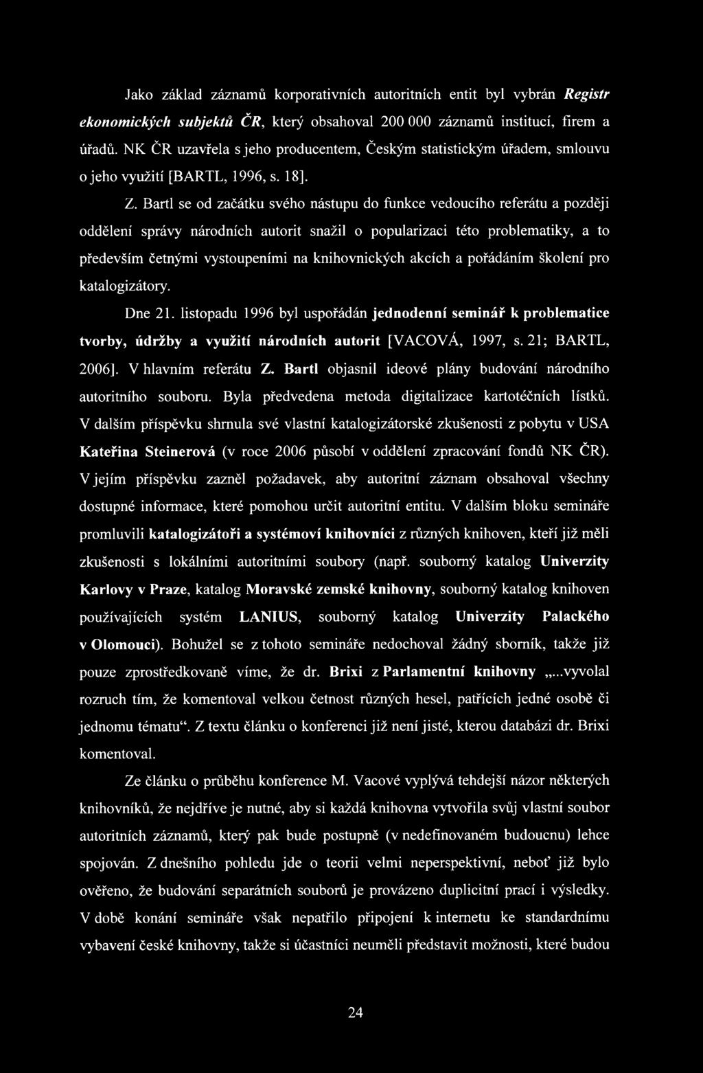 Bartl se od začátku svého nástupu do funkce vedoucího referátu a později oddělení správy národních autorit snažil o popularizaci této problematiky, a to především četnými vystoupeními na