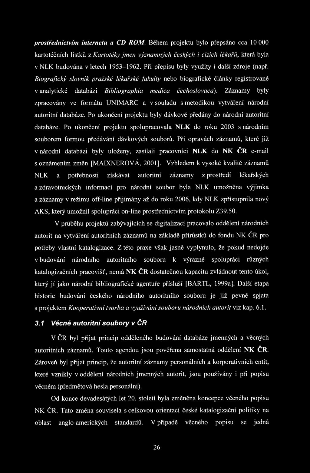 Záznamy byly zpracovány ve formátu UNIMARC a v souladu s metodikou vytváření národní autoritní databáze. Po ukončení projektu byly dávkově předány do národní autoritní databáze.