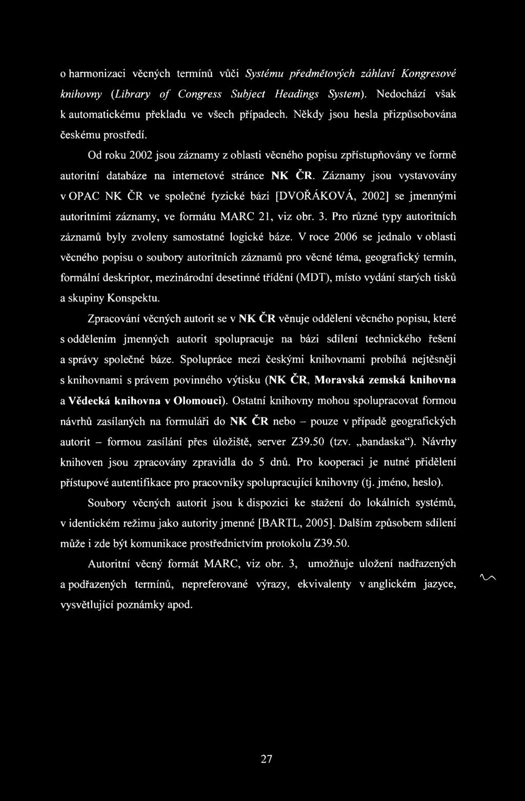 Záznamy jsou vystavovány v OPAC NK ČR ve společné fyzické bázi [DVOŘÁKOVÁ, 2002] se jmennými autoritními záznamy, ve formátu MARC 21, viz obr. 3.