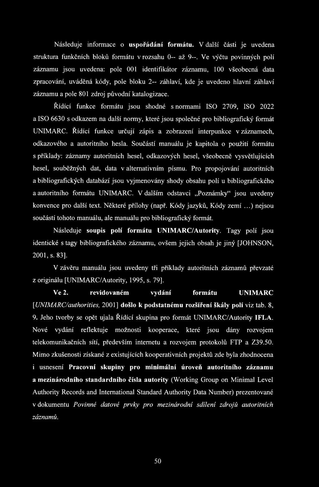 původní katalogizace. Řídící funkce formátu jsou shodné s normami ISO 2709, ISO 2022 a ISO 6630 s odkazem na další normy, které jsou společné pro bibliografický formát UNIMARC.