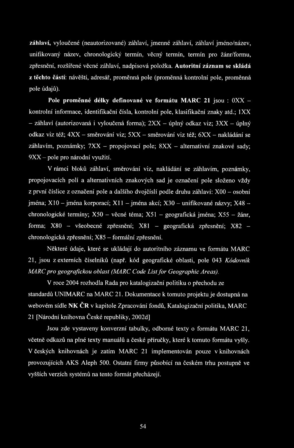 Pole proměnné délky definované ve formátu MARC 21 jsou : OXX - kontrolní informace, identifikační čísla, kontrolní pole, klasifikační znaky atd.