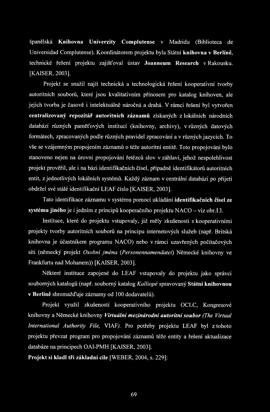 [KAISER, 2003], Projekt se snažil najít technická a technologická řešení kooperativní tvorby autoritních souborů, které jsou kvalitativním přínosem pro katalog knihoven, ale jejich tvorba je časově i