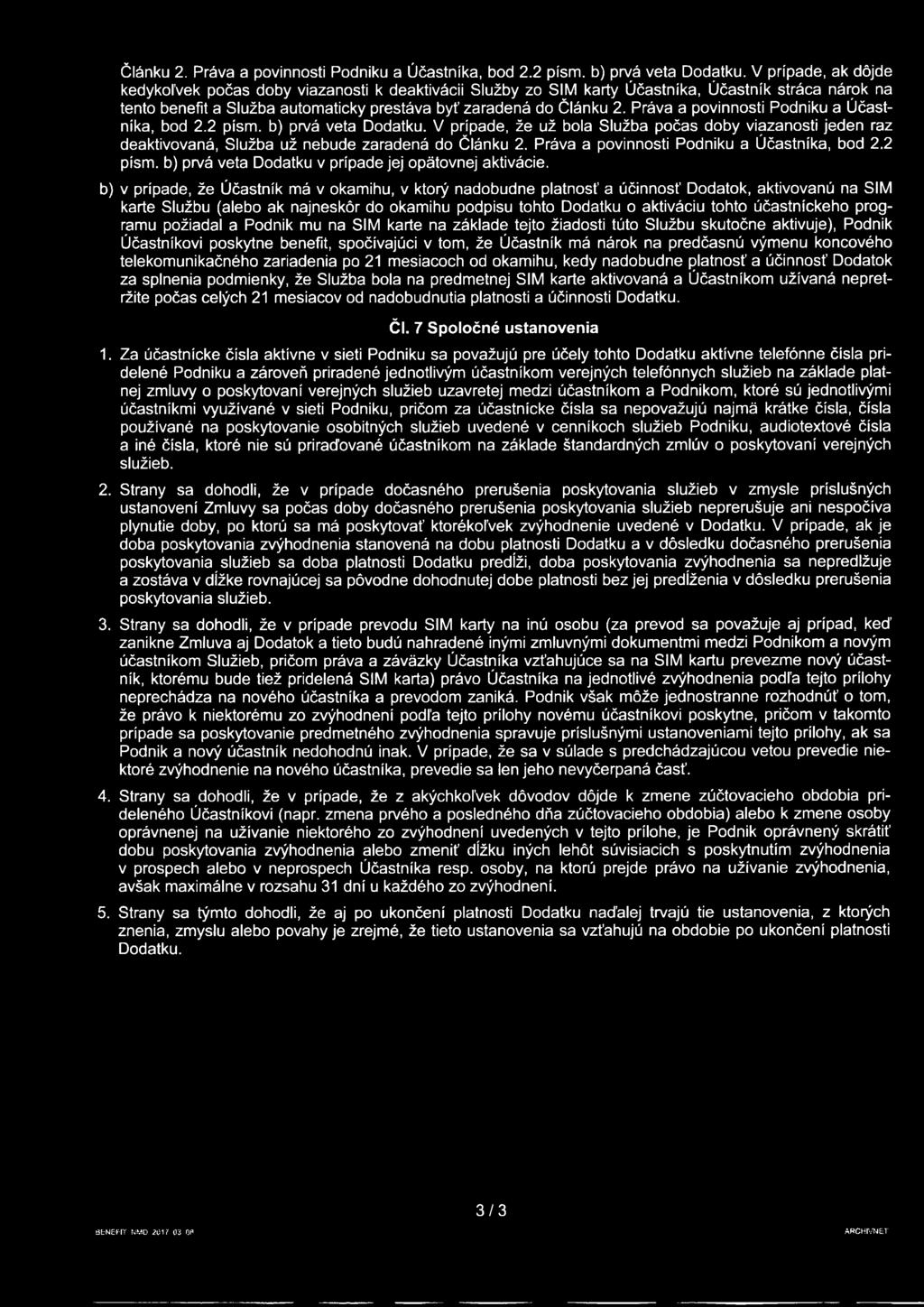 b) v prípade, že Účastník má v okamihu, v ktorý nadobudne platnosť a účinnosť Dodatok, aktivovanú na SIM karte Službu (alebo ak najneskôr do okamihu podpisu tohto Dodatku o aktiváciu tohto