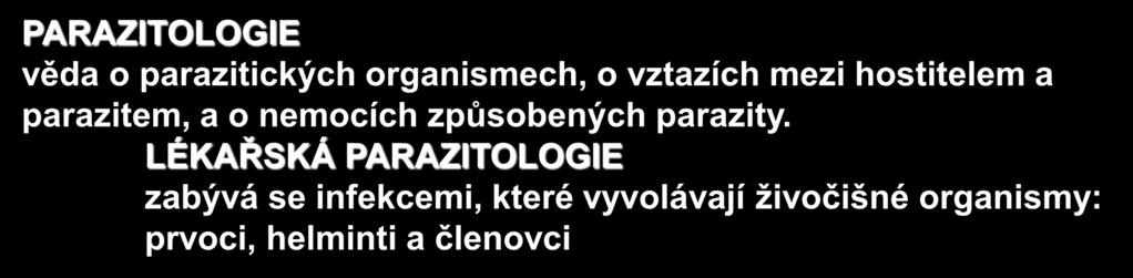 PARAZITISMUS Vztah, při němž jeden organismus (parazit) žije na úkor druhého (hostitele) a tento je soužitím více či méně poškozován PARAZITOLOGIE věda o