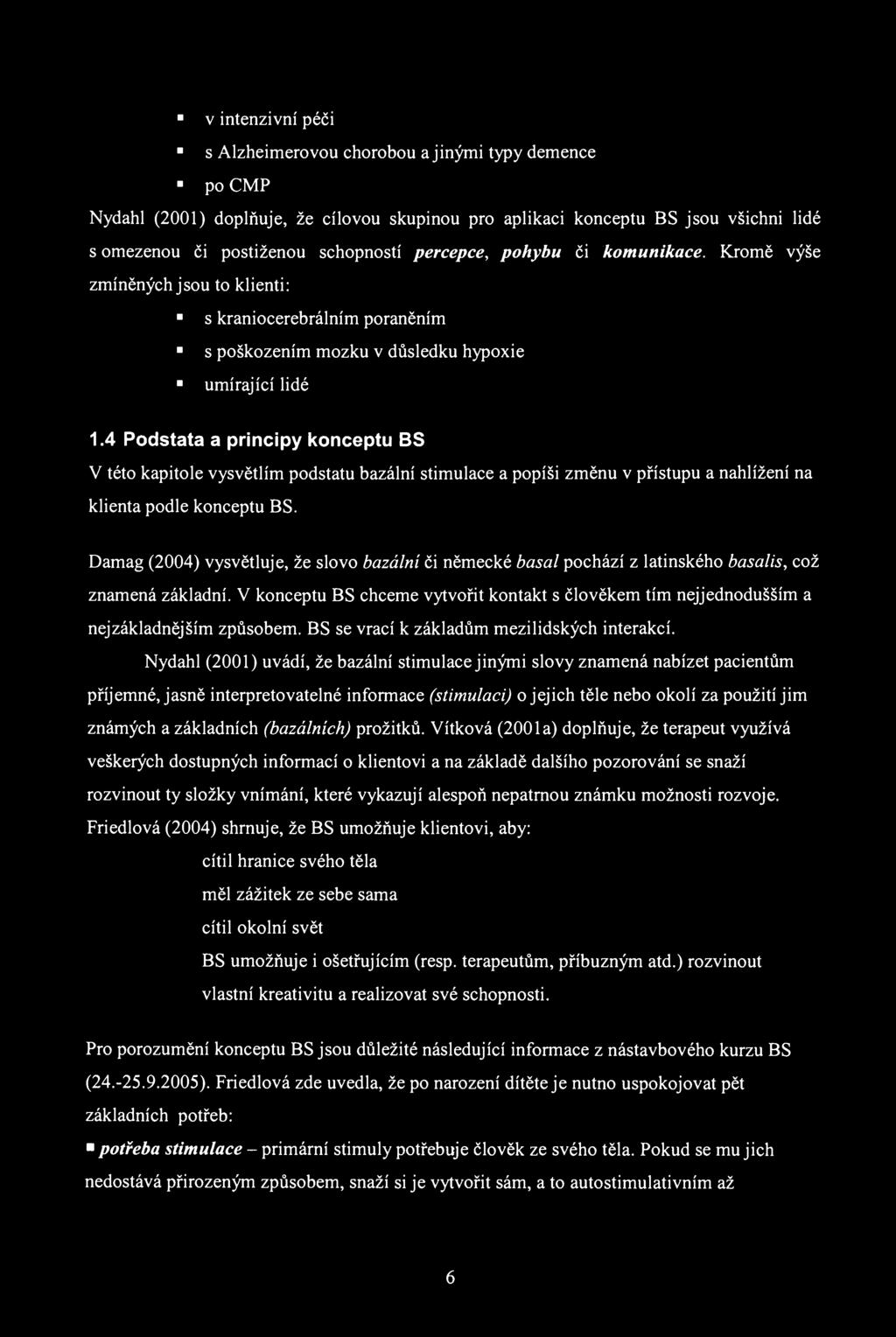 v intenzivní péči s Alzheimerovou chorobou a jinými typy demence po CMP Nydahl (2001) doplňuje, že cílovou skupinou pro aplikaci konceptu BS jsou všichni lidé s omezenou či postiženou schopností