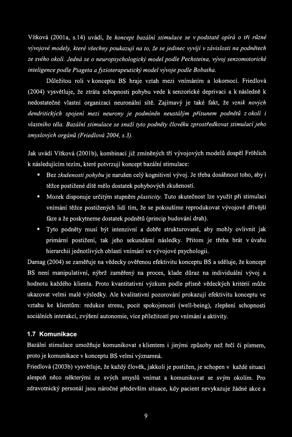 Vítková (2001a, s.14) uvádí, že koncept bazální stimulace se v podstatě opírá o tři různé vývojové modely, které všechny poukazují na to, že se jedinec vyvíjí v závislosti na podnětech ze svého okolí.