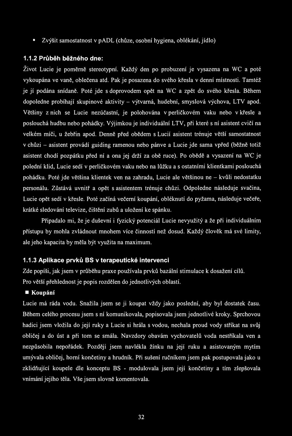 Zvýšit samostatnost v padl (chůze, osobní hygiena, oblékání, jídlo) 1.1.2 Průběh běžného dne: Život Lucie je poměrně stereotypní.