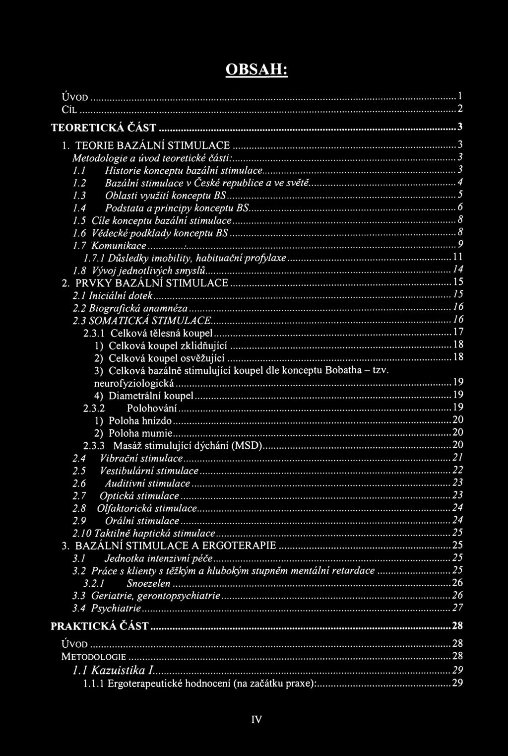 OBSAH: ÚVOD 1 CÍL 2 TEORETICKÁ ČÁST 3 1. TEORIE BAZÁLNÍ STIMULACE 3 Metodologie a úvod teoretické části: 3 1.1 Historie konceptu bazální stimulace 3 1.2 Bazální stimulace v České republice a ve světě.