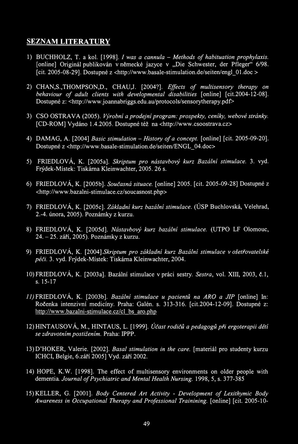 SEZNAM LITERATURY 1) BUCHHOLZ, Т. a kol. [1998]. I was a cannula - Methods of habituation prophylaxis. [online] Originál publikován v německé jazyce v Die Schwester, der Pfleger" 6/98. [cit.