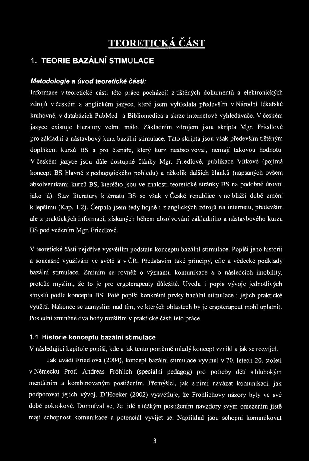 1. TEORIE BAZÁLNÍ STIMULACE TEORETICKÁ ČÁST Metodologie a úvod teoretické části: Informace v teoretické části této práce pocházejí z tištěných dokumentů a elektronických zdrojů v českém a anglickém