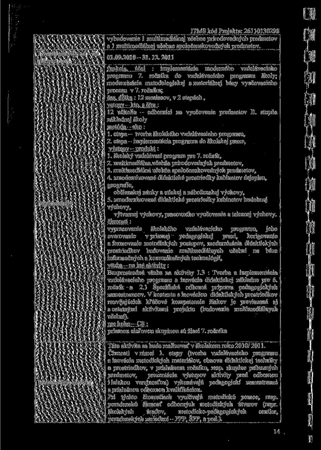 Trvanie aktivity od (dd.mm.mr) Popis aktivity Metodológia aktivity do vybudovanie l multimediálnej učebne prírodovedných predmetov a l multimediálnej učebne spoločenskovedných predmetov. 01.09.